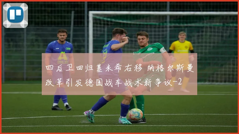 四后卫回归基米希右移 纳格尔斯曼改革引发德国战车战术新争议